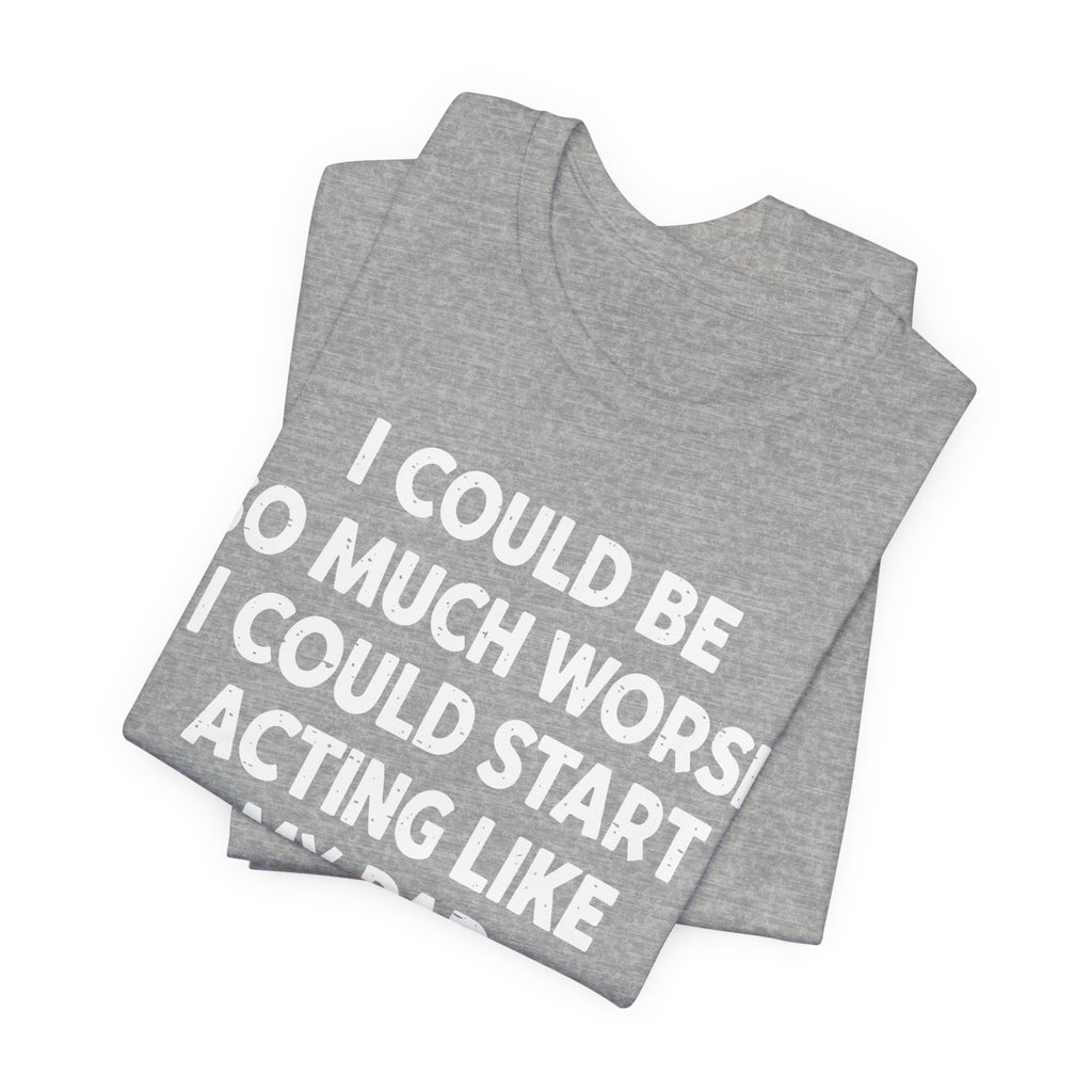 Acting like My Dad Unisex T-shirt.