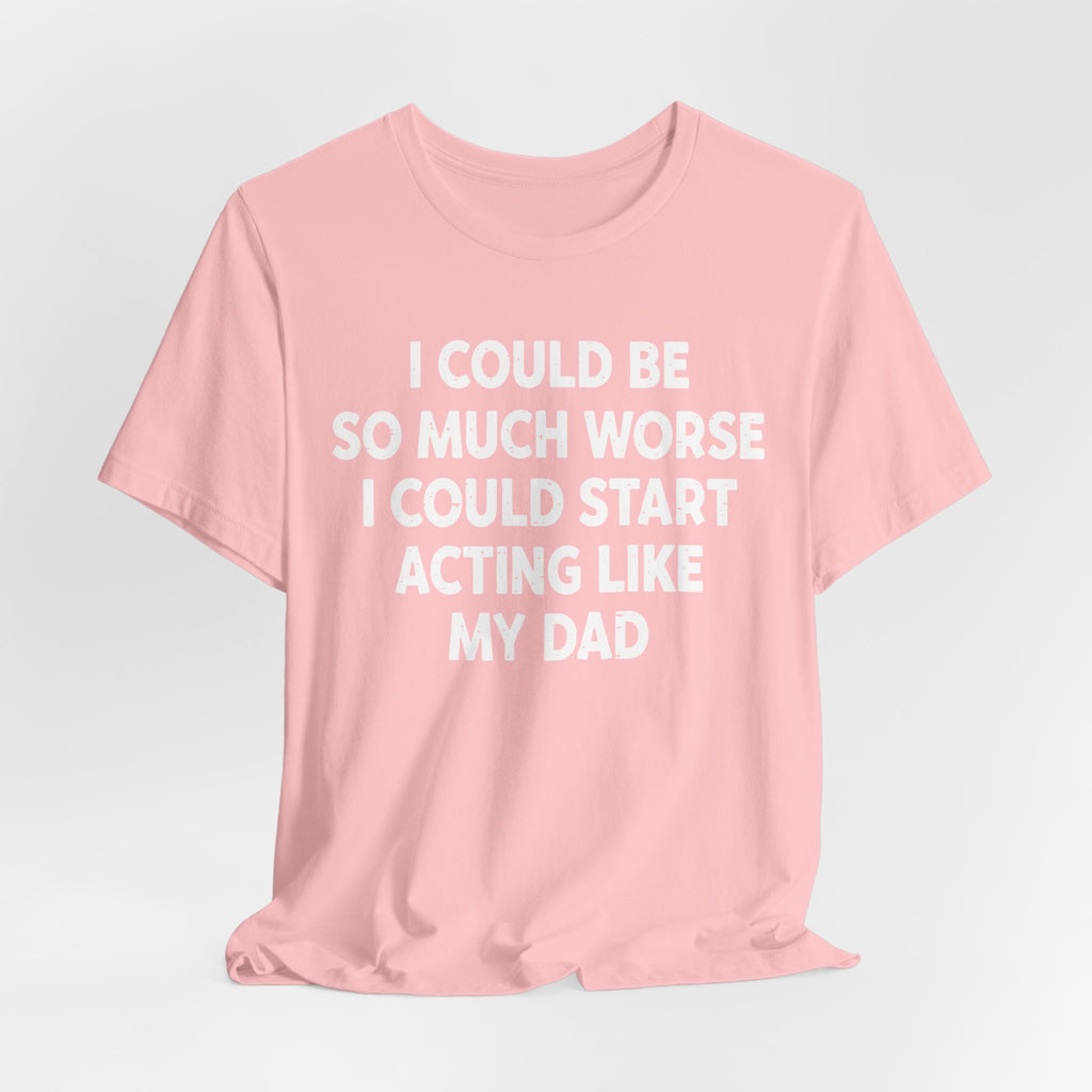 Acting like My Dad Unisex T-shirt.