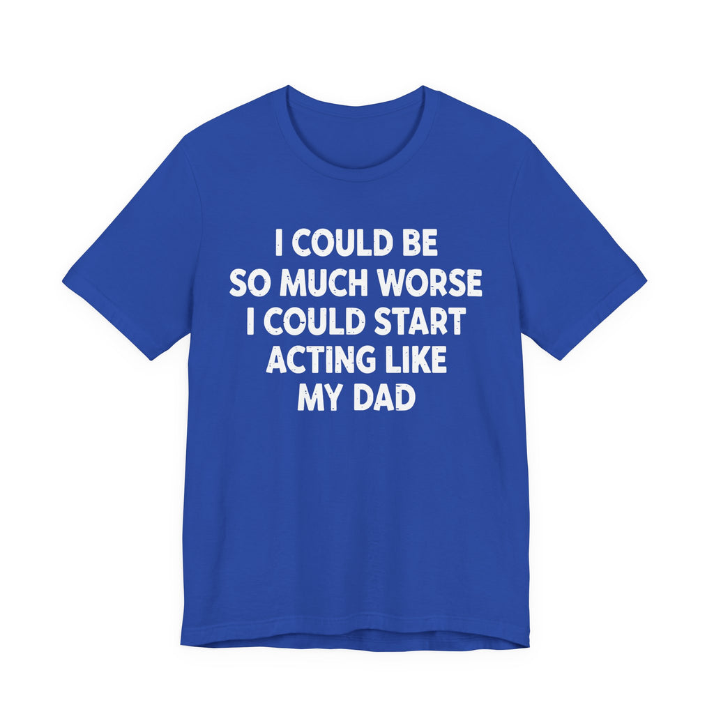 Acting like My Dad Unisex T-shirt.