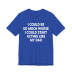 Acting like My Dad Unisex T-shirt.