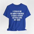 Acting like My Dad Unisex T-shirt.
