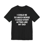Acting like My Dad Unisex T-shirt.
