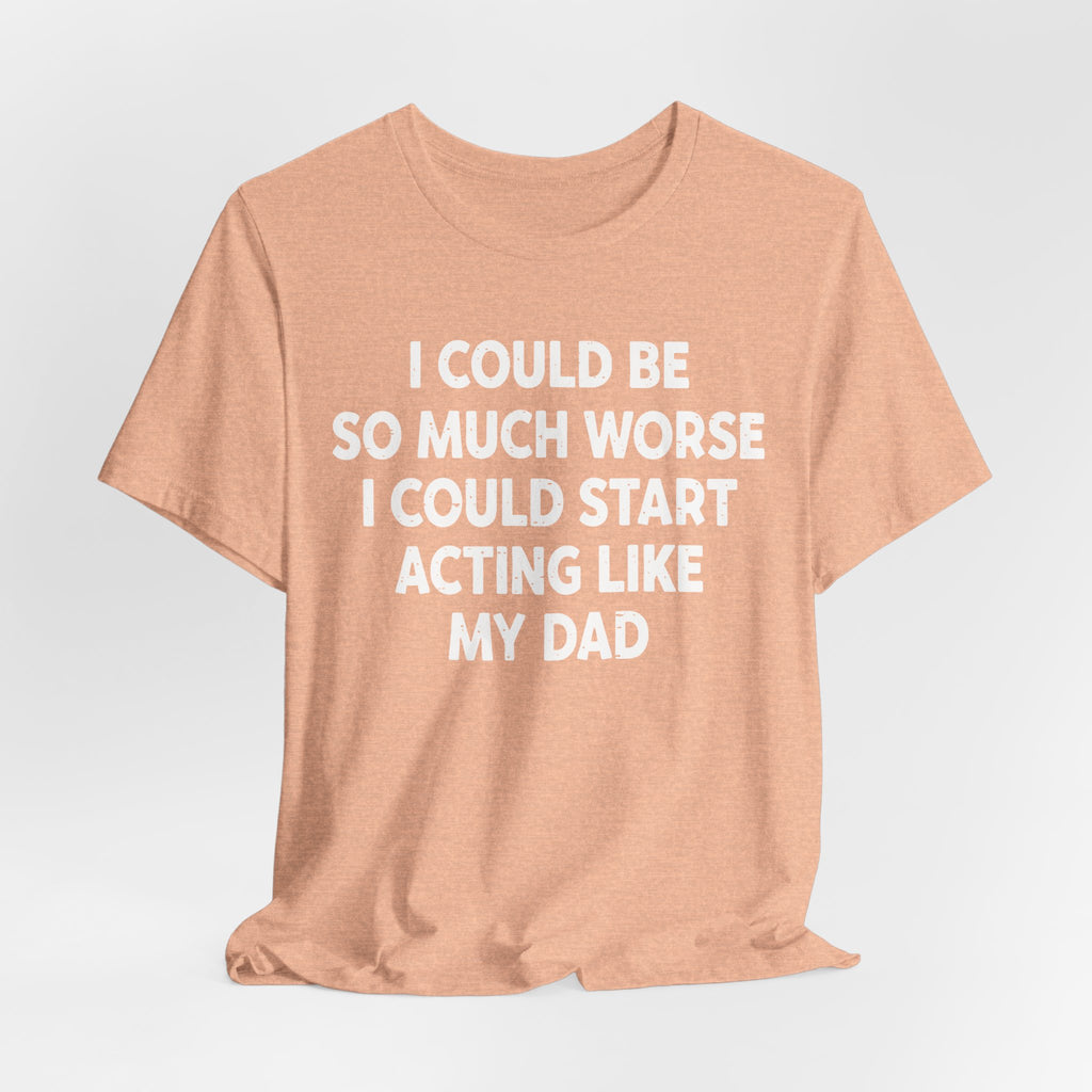 Acting like My Dad Unisex T-shirt.