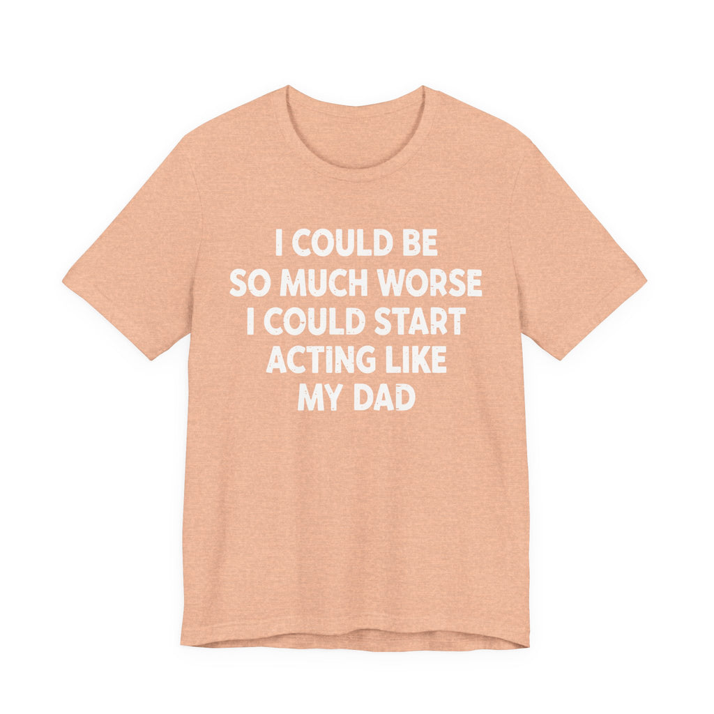 Acting like My Dad Unisex T-shirt.
