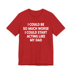 Acting like My Dad Unisex T-shirt.