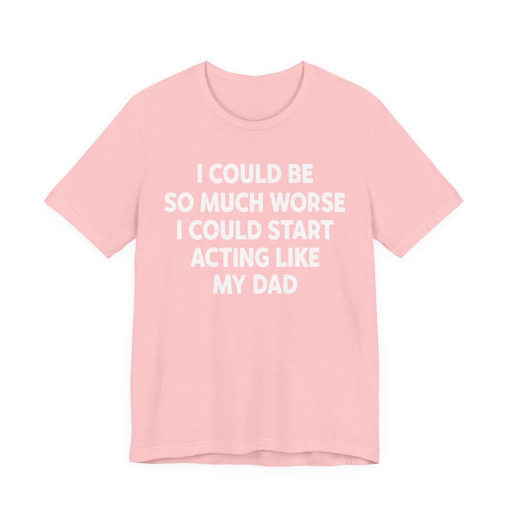 Acting like My Dad Unisex T-shirt.