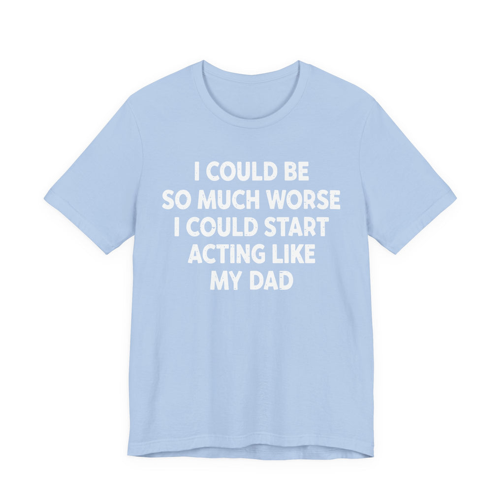 Acting like My Dad Unisex T-shirt.